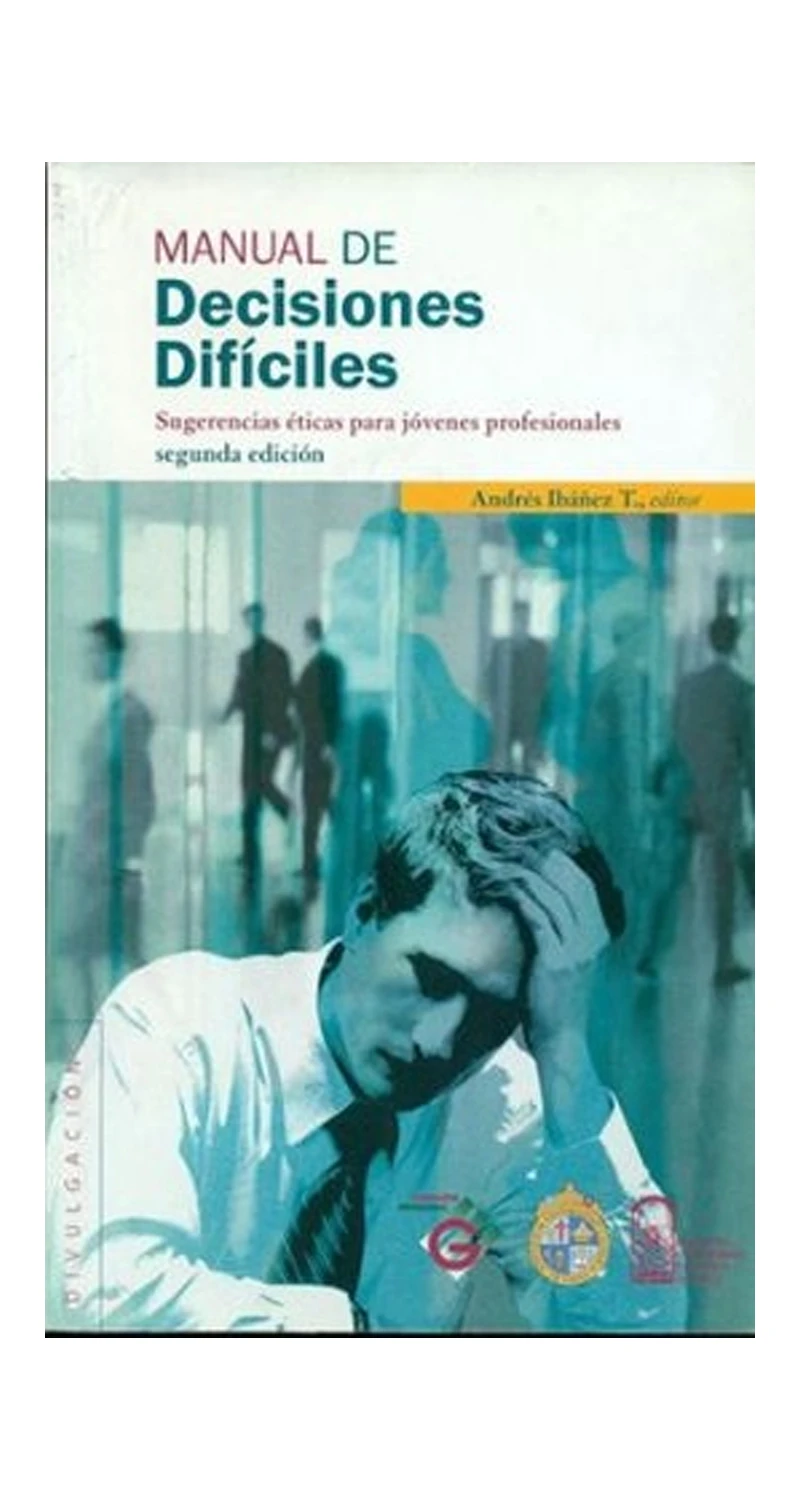 MANUAL DE DECISIONES DIFICILES. SUGERENCIAS ETICAS PARA JOVENES PROFESIONALES