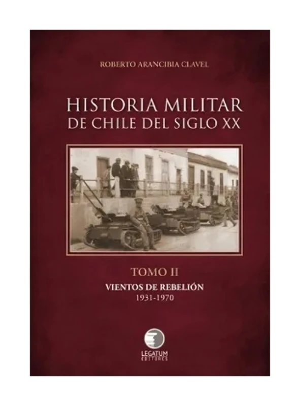 HISTORIA MILITAR DE CHILE DEL SIGLO XX. TOMO II. VIENTOS DE REBELIÓN 1931-1970