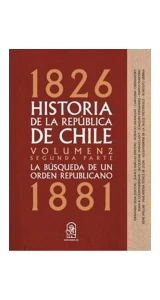 HISTORIA DE LA REPUBLICA DE CHILE VOL.2 SEGUNDA PARTE 1826-1881